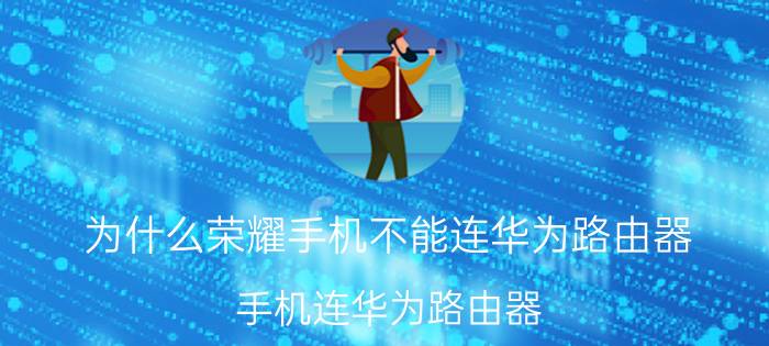 为什么荣耀手机不能连华为路由器 手机连华为路由器？